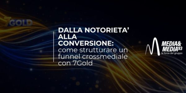 Dalla notorietà alla conversione: come strutturare un funnel crossmediale con 7Gold